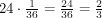 $ 24 \cdot \frac{1}{36} = \frac{24}{36} = \frac{2}{3} $
